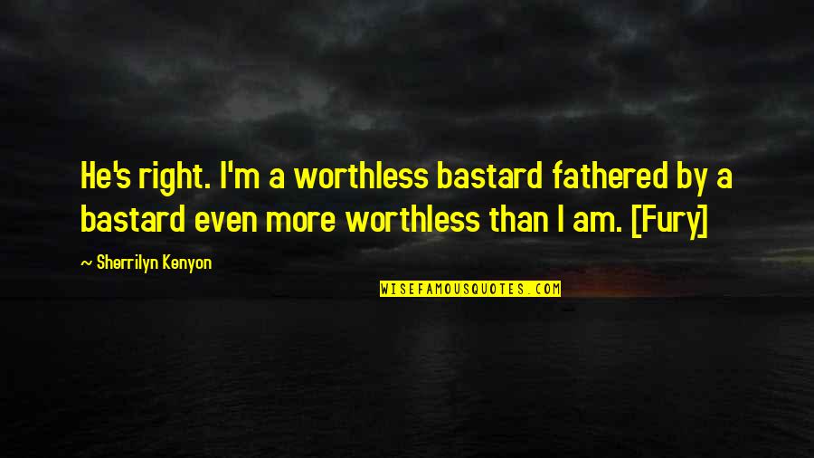 I'm Worthless Quotes By Sherrilyn Kenyon: He's right. I'm a worthless bastard fathered by