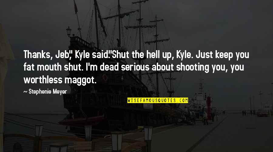 I'm Worthless Quotes By Stephenie Meyer: Thanks, Jeb," Kyle said."Shut the hell up, Kyle.