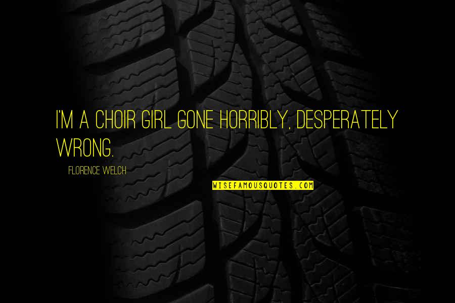 I'm Wrong Quotes By Florence Welch: I'm a choir girl gone horribly, desperately wrong.