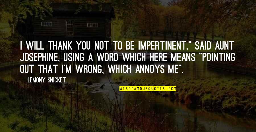 I'm Wrong Quotes By Lemony Snicket: I will thank you not to be impertinent,"