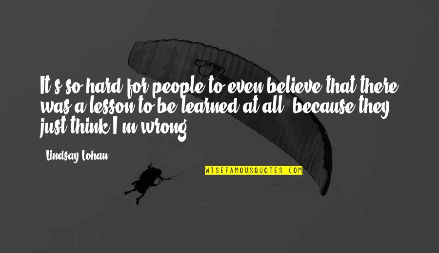 I'm Wrong Quotes By Lindsay Lohan: It's so hard for people to even believe