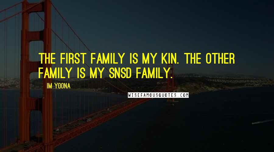 Im Yoona quotes: The first family is my kin. The other family is my SNSD family.