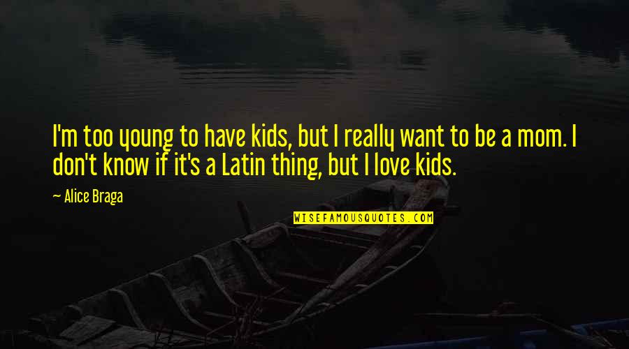 I'm Young But Quotes By Alice Braga: I'm too young to have kids, but I