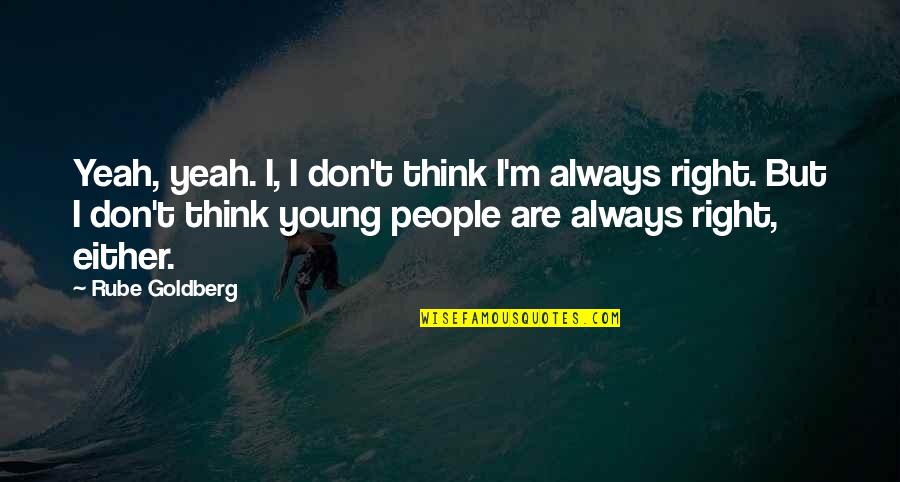 I'm Young But Quotes By Rube Goldberg: Yeah, yeah. I, I don't think I'm always