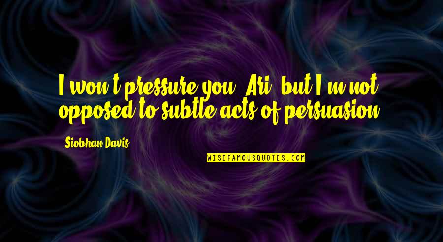 I'm Young But Quotes By Siobhan Davis: I won't pressure you, Ari, but I'm not