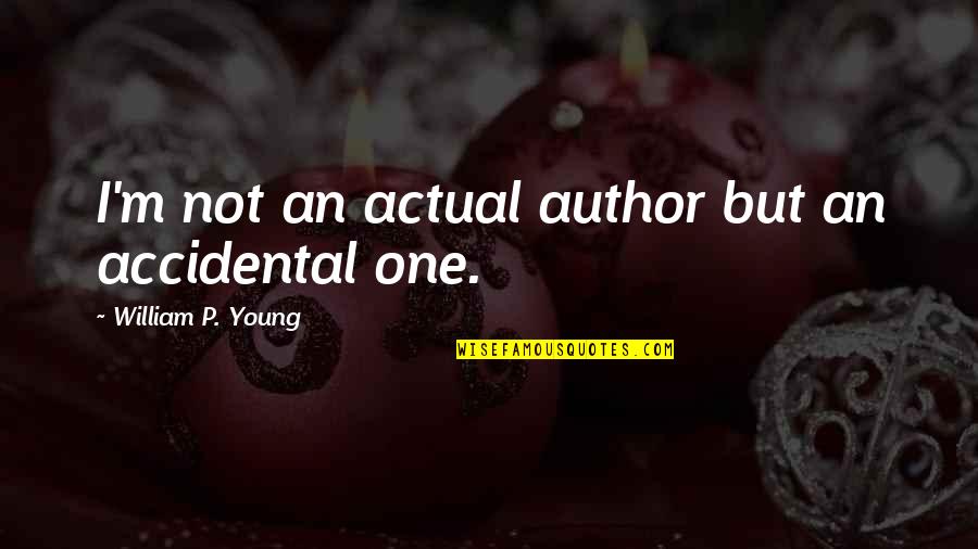 I'm Young But Quotes By William P. Young: I'm not an actual author but an accidental