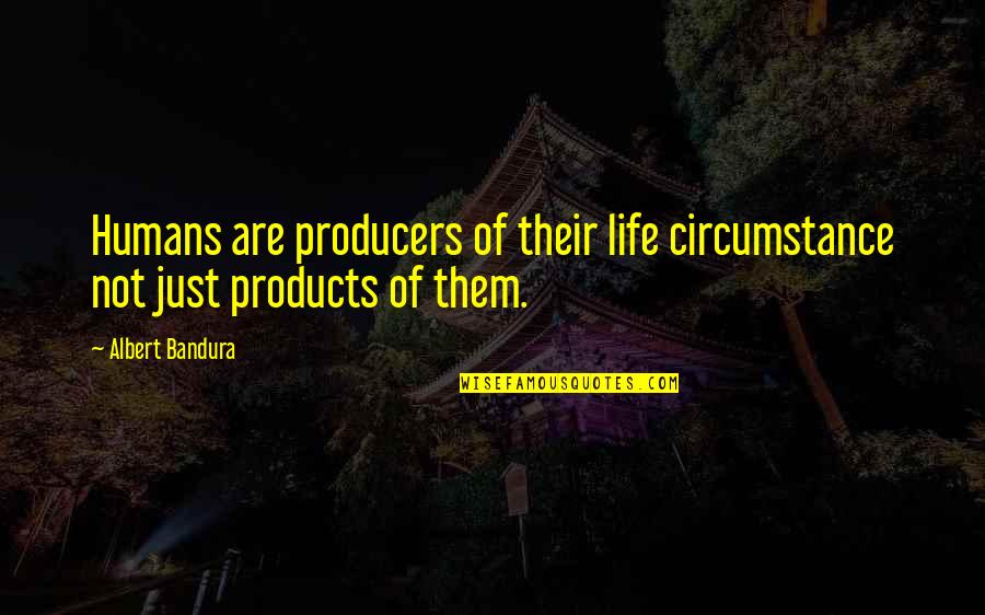 Im Young Quotes By Albert Bandura: Humans are producers of their life circumstance not