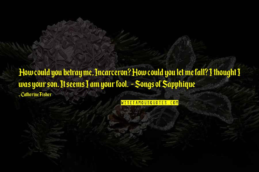 I'm Your Fool Quotes By Catherine Fisher: How could you betray me, Incarceron? How could