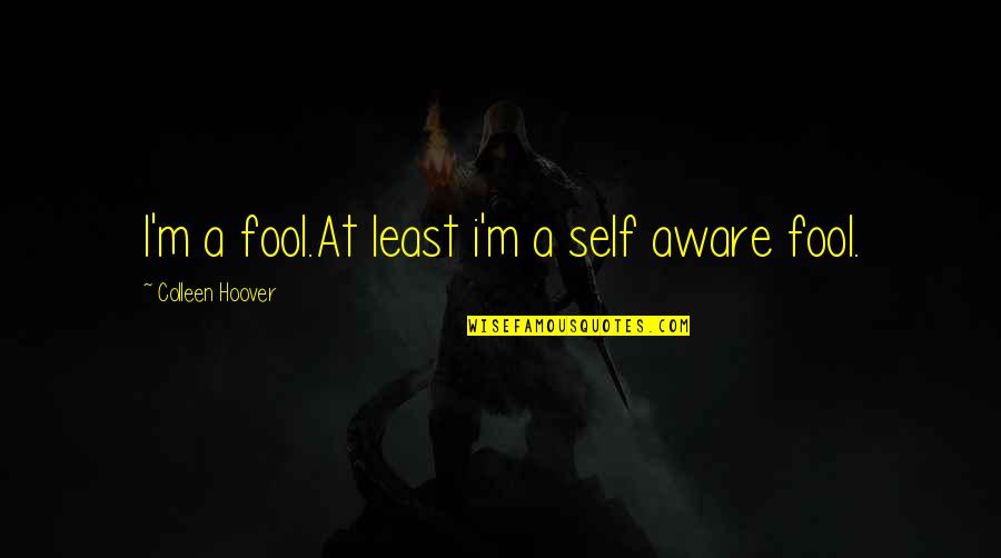 I'm Your Fool Quotes By Colleen Hoover: I'm a fool.At least i'm a self aware