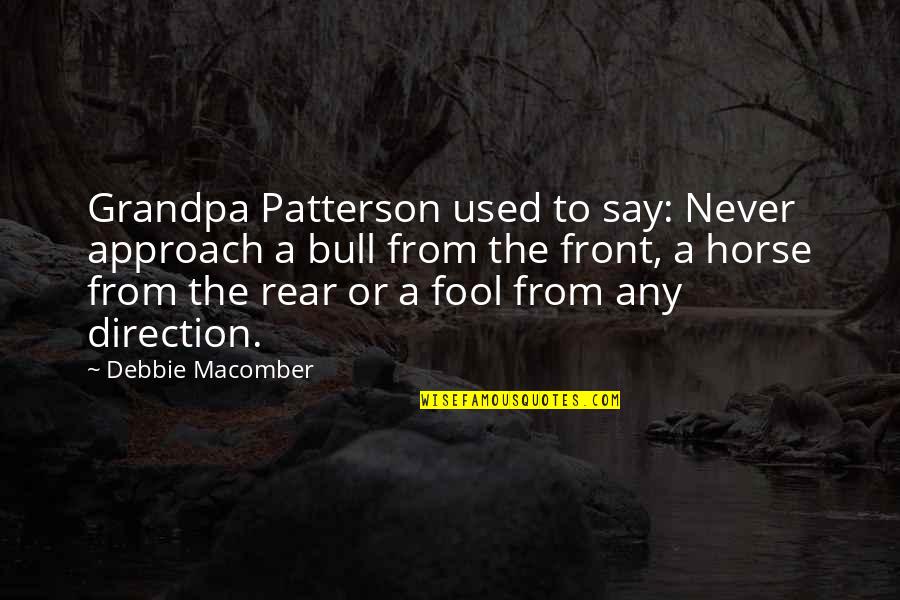 I'm Your Fool Quotes By Debbie Macomber: Grandpa Patterson used to say: Never approach a I'm Your Fool Quotes By Debbie Macomber: Grandpa Patterson used to say: Never approach a