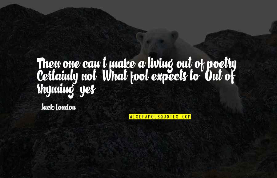 I'm Your Fool Quotes By Jack London: Then one can't make a living out of