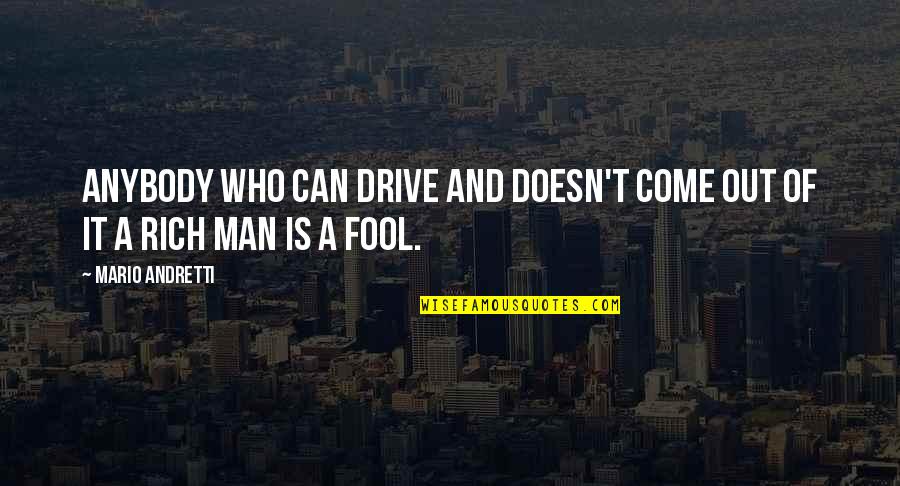 I'm Your Fool Quotes By Mario Andretti: Anybody who can drive and doesn't come out