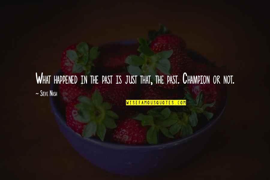 Im Your Forever Quotes By Steve Nash: What happened in the past is just that,