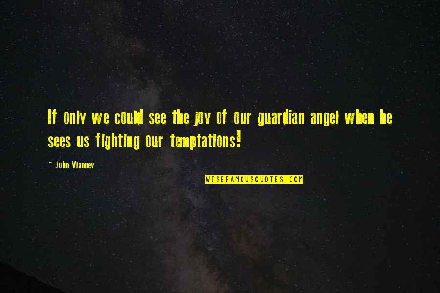 I'm Your Guardian Angel Quotes By John Vianney: If only we could see the joy of