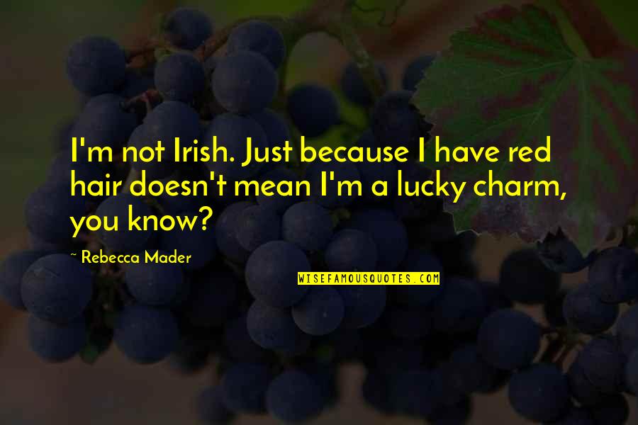 I'm Your Lucky Charm Quotes By Rebecca Mader: I'm not Irish. Just because I have red