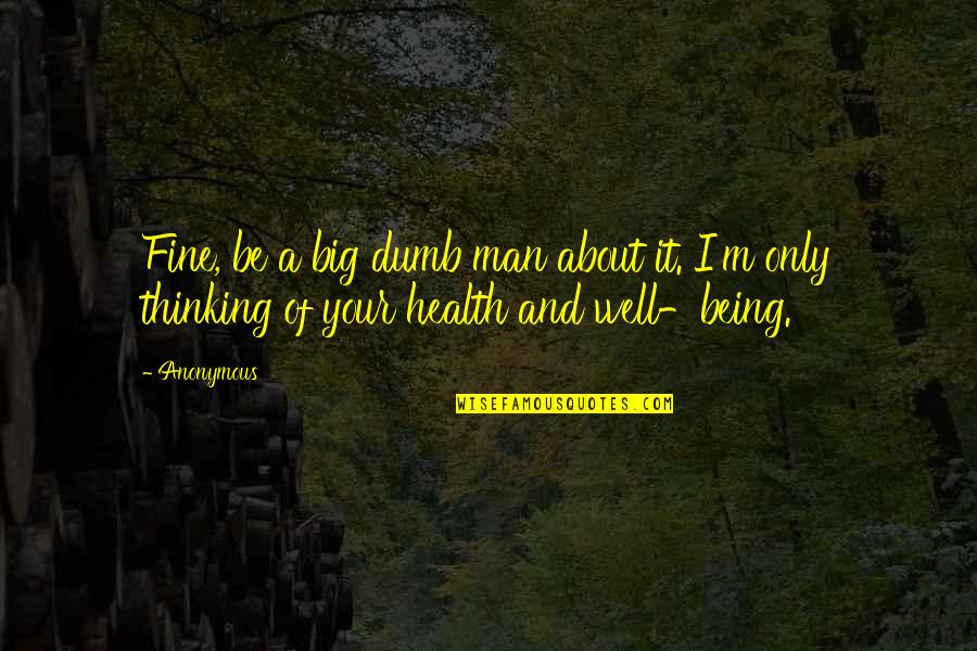 I'm Your Man Quotes By Anonymous: Fine, be a big dumb man about it.