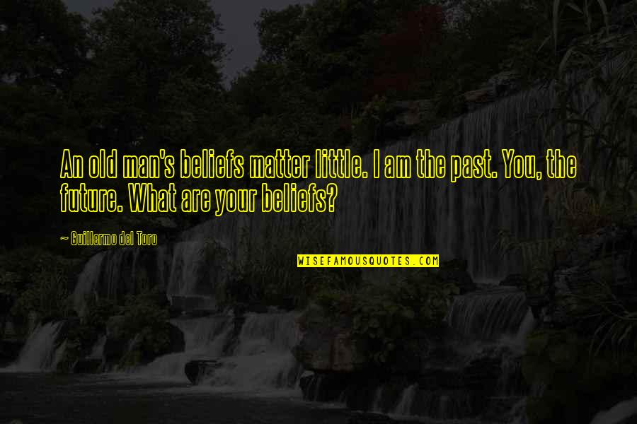 I'm Your Man Quotes By Guillermo Del Toro: An old man's beliefs matter little. I am