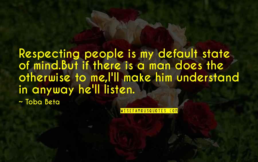 I'm Your Man Quotes By Toba Beta: Respecting people is my default state of mind.But