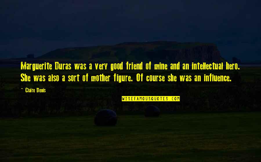 I'm Your Mother Not Your Friend Quotes By Claire Denis: Marguerite Duras was a very good friend of I'm Your Mother Not Your Friend Quotes By Claire Denis: Marguerite Duras was a very good friend of