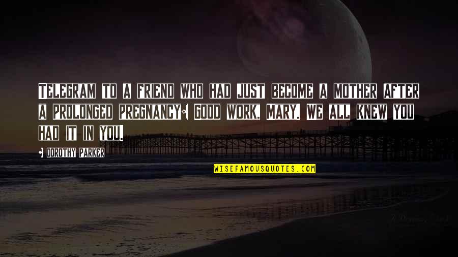 I'm Your Mother Not Your Friend Quotes By Dorothy Parker: Telegram to a friend who had just become I'm Your Mother Not Your Friend Quotes By Dorothy Parker: Telegram to a friend who had just become