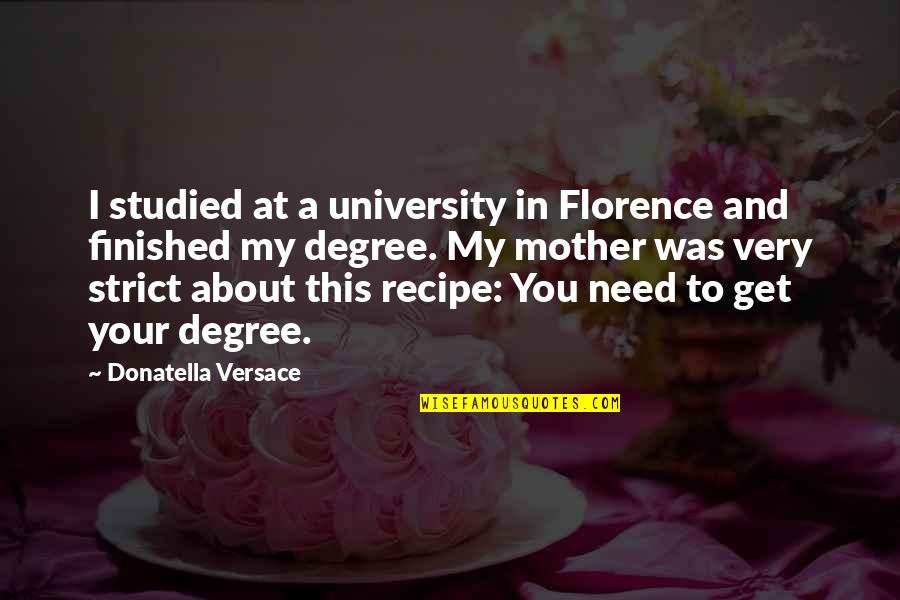 I'm Your Mother Quotes By Donatella Versace: I studied at a university in Florence and