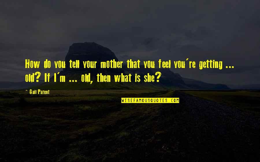 I'm Your Mother Quotes By Gail Parent: How do you tell your mother that you