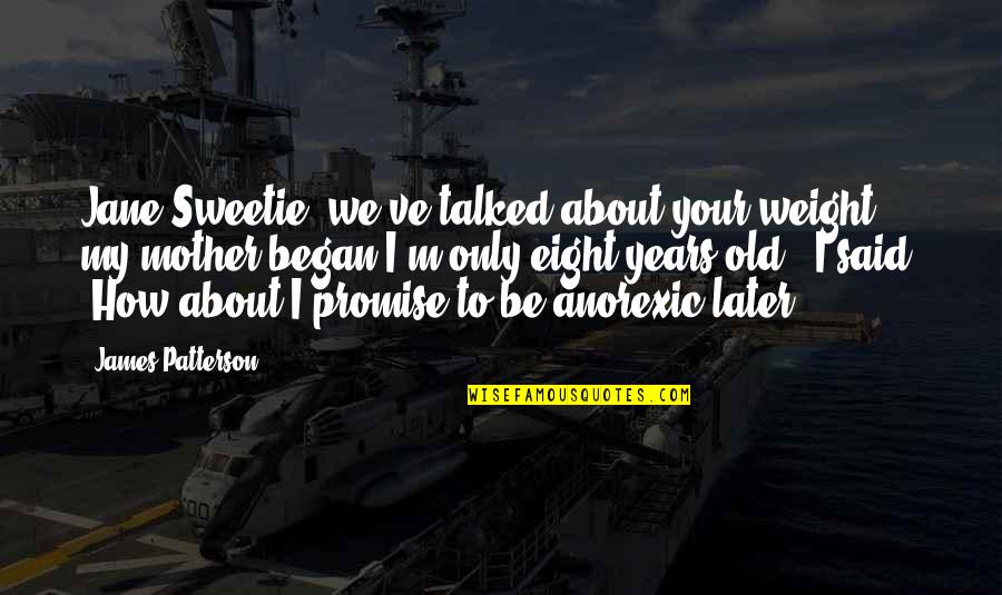 I'm Your Mother Quotes By James Patterson: Jane-Sweetie, we've talked about your weight-" my mother