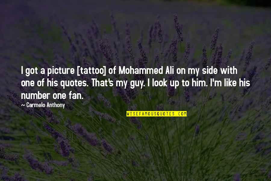 I'm Your Number One Fan Quotes By Carmelo Anthony: I got a picture [tattoo] of Mohammed Ali