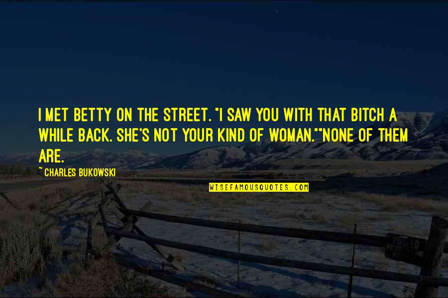 I'm Your Woman Quotes By Charles Bukowski: I met Betty on the street. "I saw