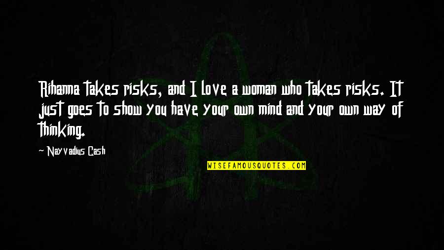 I'm Your Woman Quotes By Nayvadius Cash: Rihanna takes risks, and I love a woman