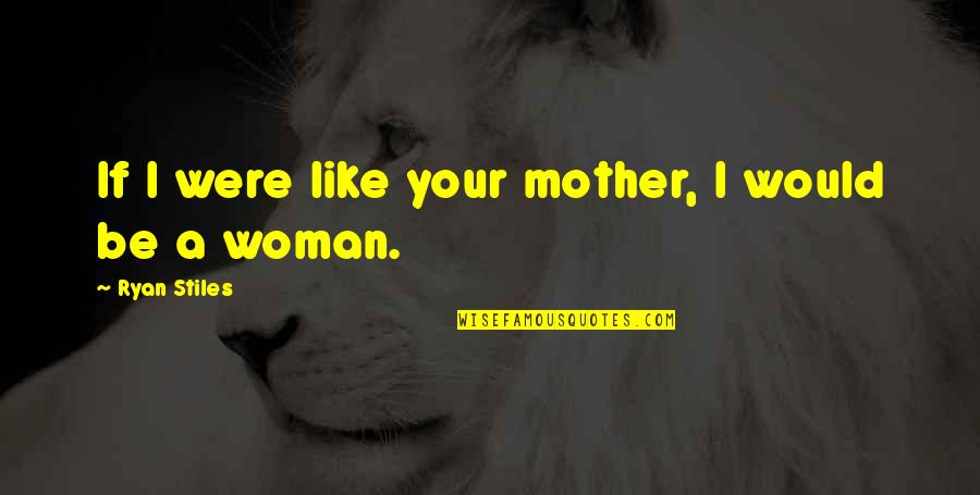 I'm Your Woman Quotes By Ryan Stiles: If I were like your mother, I would