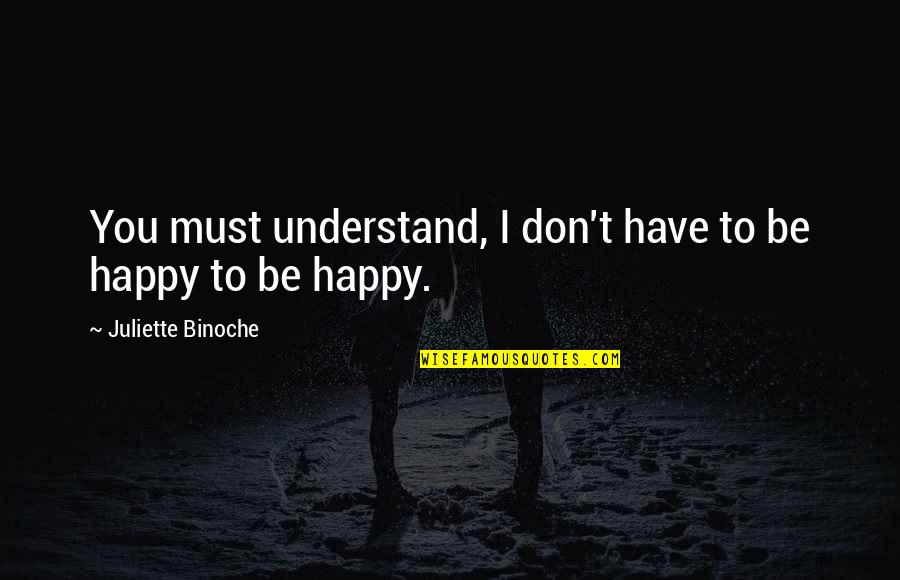 Im Yours And Youre Mine Quotes By Juliette Binoche: You must understand, I don't have to be