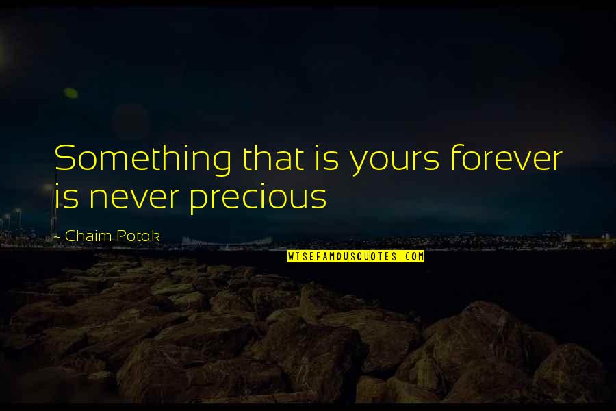 I'm Yours Forever Love Quotes By Chaim Potok: Something that is yours forever is never precious