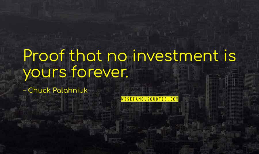 I'm Yours Forever Quotes By Chuck Palahniuk: Proof that no investment is yours forever.