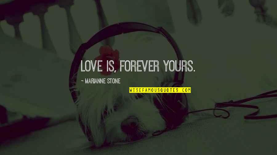 I'm Yours Forever Quotes By Marianne Stone: Love is, Forever yours. I'm Yours Forever Quotes By Marianne Stone: Love is, Forever yours.