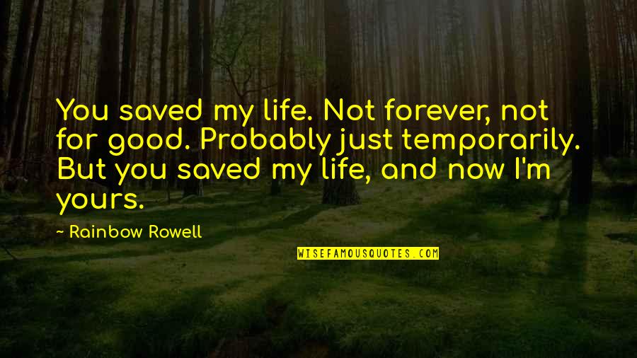 I'm Yours Forever Quotes By Rainbow Rowell: You saved my life. Not forever, not for