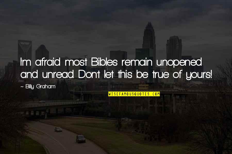 I'm Yours Quotes By Billy Graham: I'm afraid most Bibles remain unopened and unread.