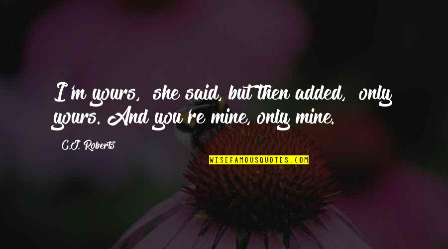 I'm Yours Quotes By C.J. Roberts: I'm yours," she said, but then added, "only