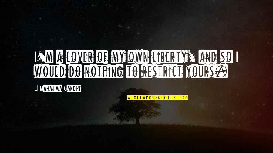 I'm Yours Quotes By Mahatma Gandhi: I'm a lover of my own liberty, and