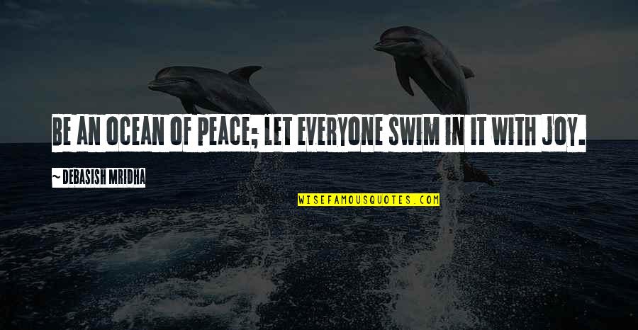 Ima Beat You Up Quotes By Debasish Mridha: Be an ocean of peace; let everyone swim Ima Beat You Up Quotes By Debasish Mridha: Be an ocean of peace; let everyone swim