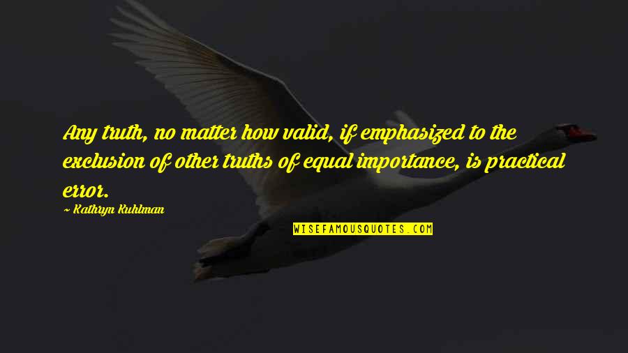 Ima Beat You Up Quotes By Kathryn Kuhlman: Any truth, no matter how valid, if emphasized Ima Beat You Up Quotes By Kathryn Kuhlman: Any truth, no matter how valid, if emphasized