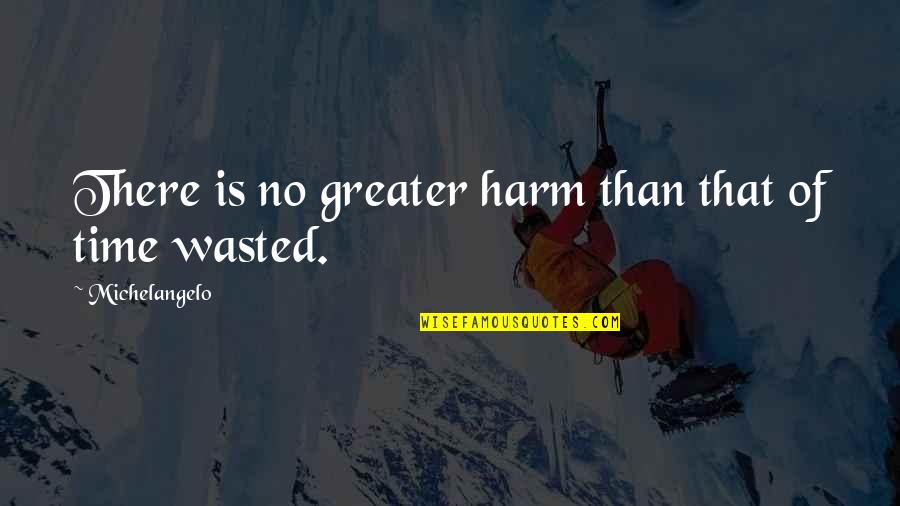 Ima Beat You Up Quotes By Michelangelo: There is no greater harm than that of Ima Beat You Up Quotes By Michelangelo: There is no greater harm than that of