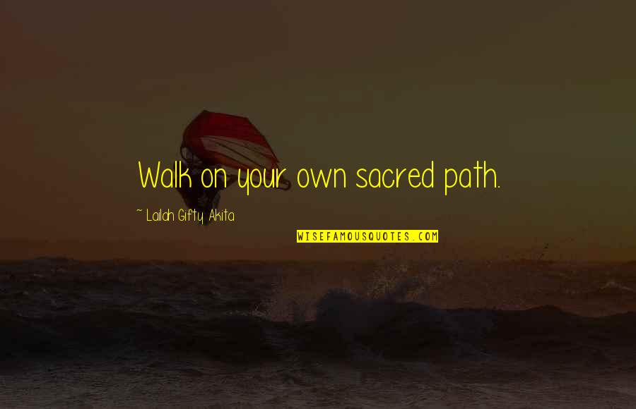Ima Change Quotes By Lailah Gifty Akita: Walk on your own sacred path.
