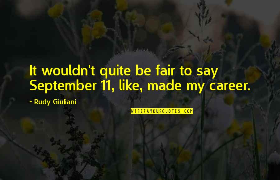 Ima Change Quotes By Rudy Giuliani: It wouldn't quite be fair to say September