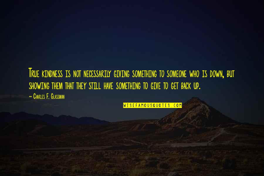 Ima Dehradun Quotes By Charles F. Glassman: True kindness is not necessarily giving something to