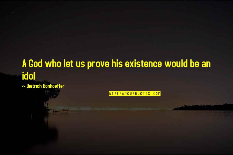 Ima Miss U Quotes By Dietrich Bonhoeffer: A God who let us prove his existence