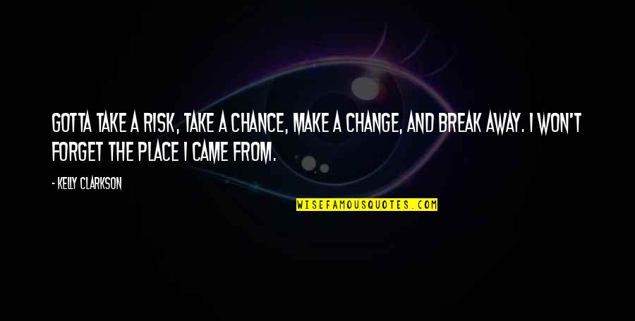 Ima Show You Quotes By Kelly Clarkson: Gotta take a risk, take a chance, make Ima Show You Quotes By Kelly Clarkson: Gotta take a risk, take a chance, make