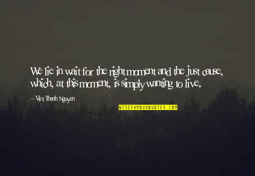 Ima Smile Quotes By Viet Thanh Nguyen: We lie in wait for the right moment Ima Smile Quotes By Viet Thanh Nguyen: We lie in wait for the right moment