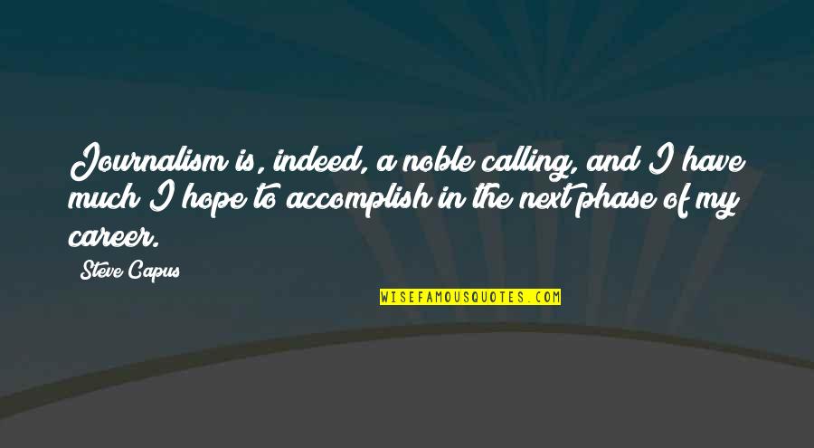 Ima Take Your Man Quotes By Steve Capus: Journalism is, indeed, a noble calling, and I Ima Take Your Man Quotes By Steve Capus: Journalism is, indeed, a noble calling, and I