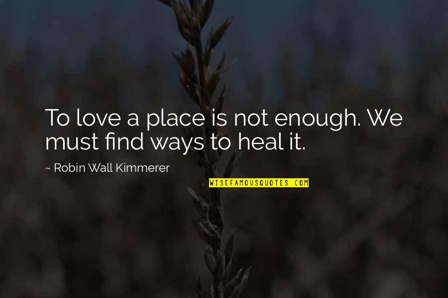 Imaam Center Quotes By Robin Wall Kimmerer: To love a place is not enough. We Imaam Center Quotes By Robin Wall Kimmerer: To love a place is not enough. We